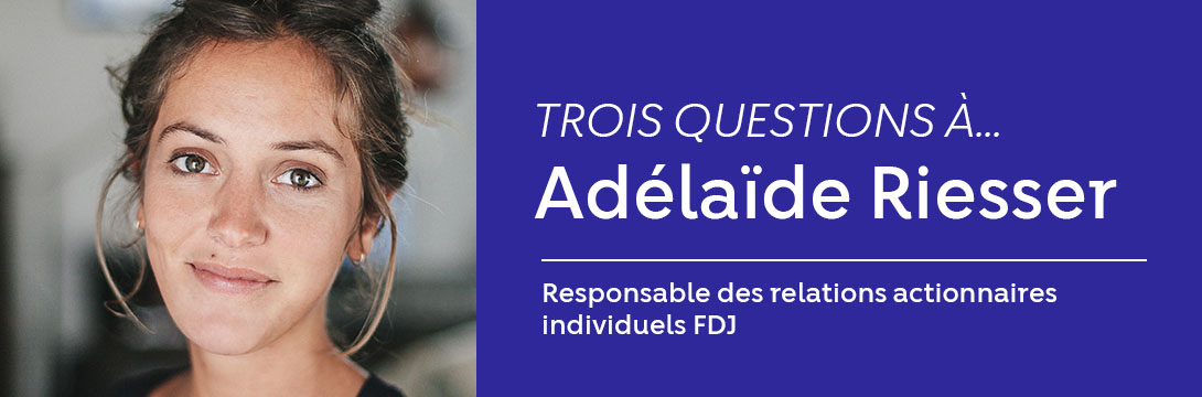 Trois questions à Adélaïde Riesser, Responsable des relations actionnaires individuels FDJ